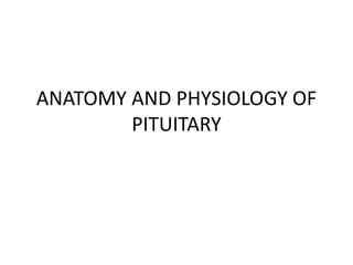 ANATOMY AND PHYSIOLOGY OF
PITUITARY
 