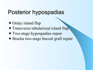 Posterior hypospadias Onlay island flap Transverse tubularized island flap  Two-stage hypospadias repair Bracka two-stage buccal graft repair  
