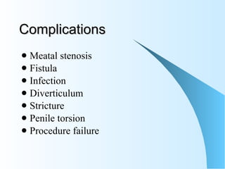 Complications Meatal stenosis Fistula Infection Diverticulum Stricture Penile torsion Procedure failure 
