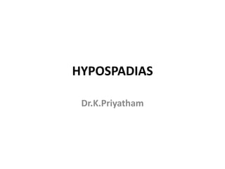 HYPOSPADIAS
Dr.K.Priyatham
 