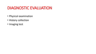 DIAGNOSTIC EVALUATION
• Physical examination
• History collection
• Imaging test
 