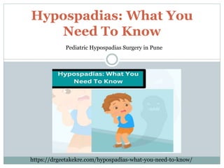 Hypospadias: What You
Need To Know
Pediatric Hypospadias Surgery in Pune
https://drgeetakekre.com/hypospadias-what-you-need-to-know/
 