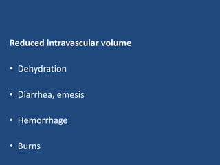 Reduced intravascular volume 
• Dehydration 
• Diarrhea, emesis 
• Hemorrhage 
• Burns 
 