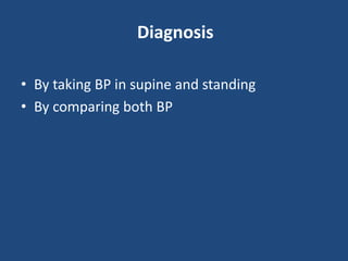 Diagnosis 
• By taking BP in supine and standing 
• By comparing both BP 
 
