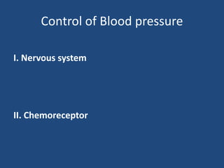 Control of Blood pressure 
I. Nervous system 
II. Chemoreceptor 
 