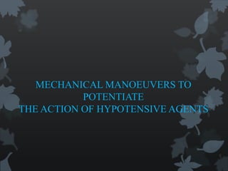 MECHANICAL MANOEUVERS TO
POTENTIATE
THE ACTION OF HYPOTENSIVE AGENTS
 