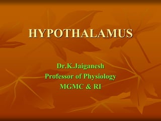 HYPOTHALAMUS
Dr.K.Jaiganesh
Professor of Physiology
MGMC & RI
 