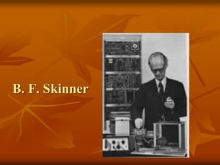 B. F. Skinner
 