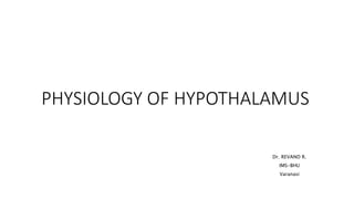 PHYSIOLOGY OF HYPOTHALAMUS
Dr. REVAND R.
IMS-BHU
Varanasi
 