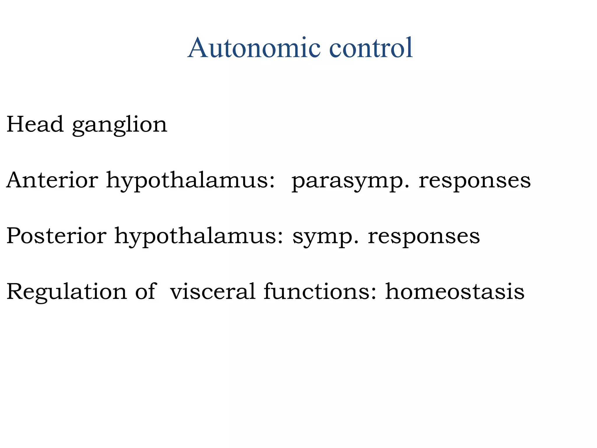 Autonomic control
Head ganglion
Anterior hypothalamus: parasymp. responses
Posterior hypothalamus: symp. responses
Regulation of visceral functions: homeostasis
 