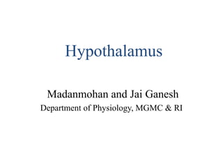 Hypothalamus
Madanmohan and Jai Ganesh
Department of Physiology, MGMC & RI
 
