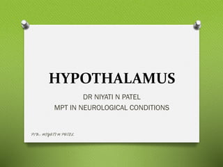 HYPOTHALAMUS
DR NIYATI N PATEL
MPT IN NEUROLOGICAL CONDITIONS
P/B:- NIYATI N PATEL
 