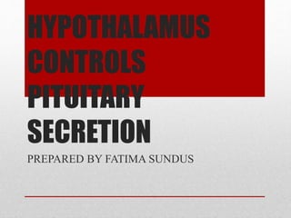 HYPOTHALAMUS
CONTROLS
PITUITARY
SECRETION
PREPARED BY FATIMA SUNDUS
 