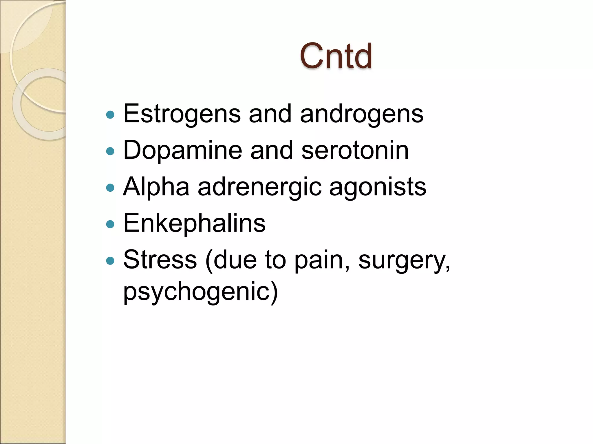 Cntd
 Estrogens and androgens
 Dopamine and serotonin
 Alpha adrenergic agonists
 Enkephalins
 Stress (due to pain, surgery,
psychogenic)
 