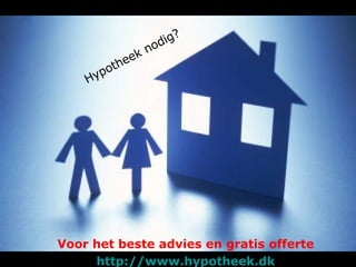 Hypotheek nodig? Voor het beste advies en gratis offerte http :// www.hypotheek.dk 