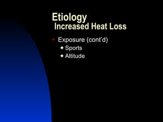 Etiology
Increased Heat Loss
   Exposure (cont’d)
     Sports
     Altitude
 
