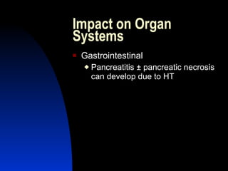 Impact on Organ
Systems
   Gastrointestinal
       Pancreatitis ± pancreatic necrosis
        can develop due to HT
 