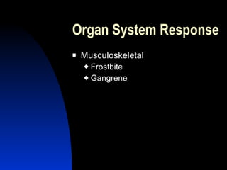 Organ System Response
   Musculoskeletal
     Frostbite
     Gangrene
 