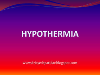 HYPOTHERMIA
www.drjayeshpatidar.blogspot.com
 