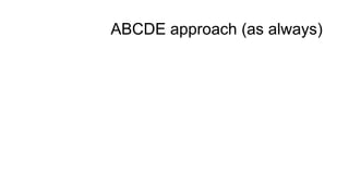 ABCDE approach (as always)
 