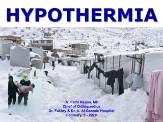 HYPOTHERMIA
Dr. Fathi Neana, MD
Chief of Orthopaedics
Dr. Fakhry & Dr. A. Al-Garzaie Hospital
February, 5 - 2020
 