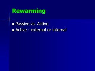 Rewarming
 Passive vs. Active
 Active : external or internal
 
