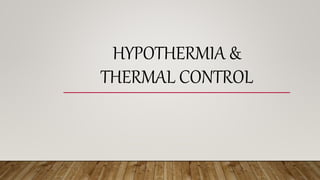 HYPOTHERMIA &
THERMAL CONTROL
 