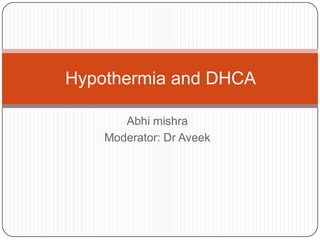 Hypothermia and DHCA

       Abhi mishra
    Moderator: Dr Aveek
 