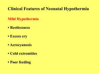 Clinical Features of Neonatal Hypothermia
Mild Hypothermia
• Restlessness
• Excess cry
• Acrocyanosis
• Cold extremities
• Poor feeding
 