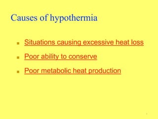 ■ Situations causing excessive heat loss
■ Poor ability to conserve
■ Poor metabolic heat production
Causes of hypothermia
3
 