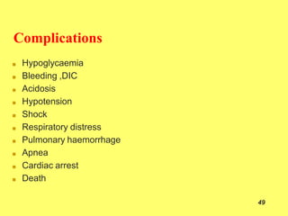 Complications
49
■ Hypoglycaemia
■ Bleeding ,DIC
■ Acidosis
■ Hypotension
■ Shock
■ Respiratory distress
■ Pulmonary haemorrhage
■ Apnea
■ Cardiac arrest
■ Death
 