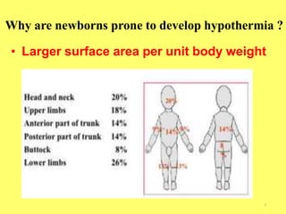 Why are newborns prone to develop hypothermia ?
6
• Larger surface area per unit body weight
 