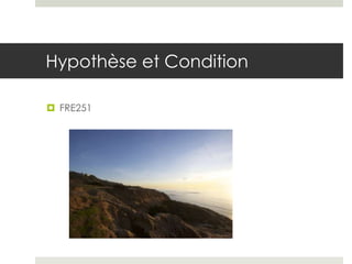 Hypothèse et Condition
 FRE251

 