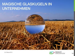 04. Februar 2014

4

MAGISCHE GLASKUGELN IN
UNTERNEHMEN!

 