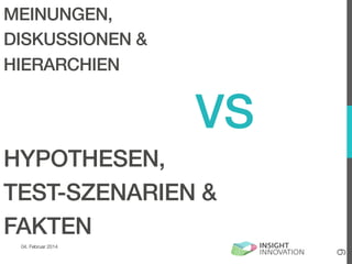 MEINUNGEN,!
DISKUSSIONEN &!
HIERARCHIEN!

VS!
04. Februar 2014

9

HYPOTHESEN,!
TEST-SZENARIEN &!
FAKTEN!

 