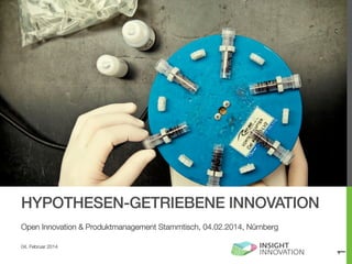 HYPOTHESEN-GETRIEBENE INNOVATION!
04. Februar 2014

1

Open Innovation & Produktmanagement Stammtisch, 04.02.2014, Nürnberg

 