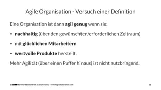 Agile Organisation - Versuch einer Deﬁnition
Eine Organisation ist dann agil genug wenn sie:
• nachhaltig (über den gewüns...