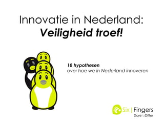 10 hypothesen  over hoe we in Nederland innoveren  Innovatie in Nederland: Veiligheid troef! 