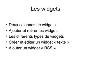 Les widgets

•   Deux colonnes de widgets
•   Ajouter et retirer les widgets
•   Les différents types de widgets
•   Créer et éditer un widget « texte »
•   Ajouter un widget « RSS »
 