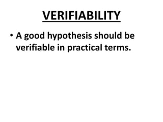VERIFIABILITY
• A good hypothesis should be
verifiable in practical terms.
 