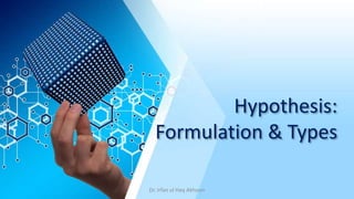 Hypothesis:
Formulation & Types
Dr. Irfan ul Haq Akhoon
 