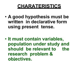 A GOOD HYPOTHESIS
1. CONCEPTUAL CLARITY.
2. EMPIRICAL REFERENTS.
3. OBJECTIVITY.
4.SPECIFICITY
.
5.RELEVANT.
6. TESTABILIT...