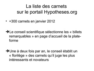 La liste des carnets  sur le portail Hypotheses.org <ul><li>+300 carnets en janvier 2012 </li></ul><ul><li>Le conseil scie...