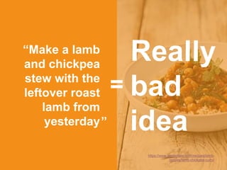 “Make a lamb
and chickpea
stew with the
leftover roast
lamb from
yesterday
https://www.jamieoliver.com/recipes/lamb-
recipes/lamb-chickpea-curry/
”
=
 