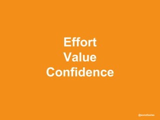@sonofswiss
Effort
Value
Confidence
 
