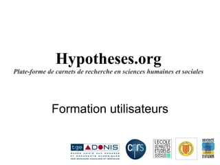 Hypotheses.org Plate-forme de carnets de recherche en sciences humaines et sociales Formation utilisateurs 