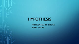 HYPOTHESIS
PRENSENTED BY-SNEHA
MARY LAKRA
 