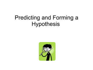 Predicting and Forming a Hypothesis  