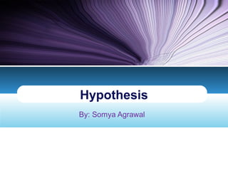 Hypothesis
By: Somya Agrawal
 