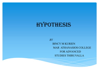 HYPOTHESIS

   BY
     BINCY M KURIEN
      MAR ATHANASIOS COLLEGE
          FOR ADVANCED
       STUDIES THIRUVALLA
 